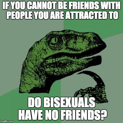 Bisexuals with no friends - Philosoraptor Meme